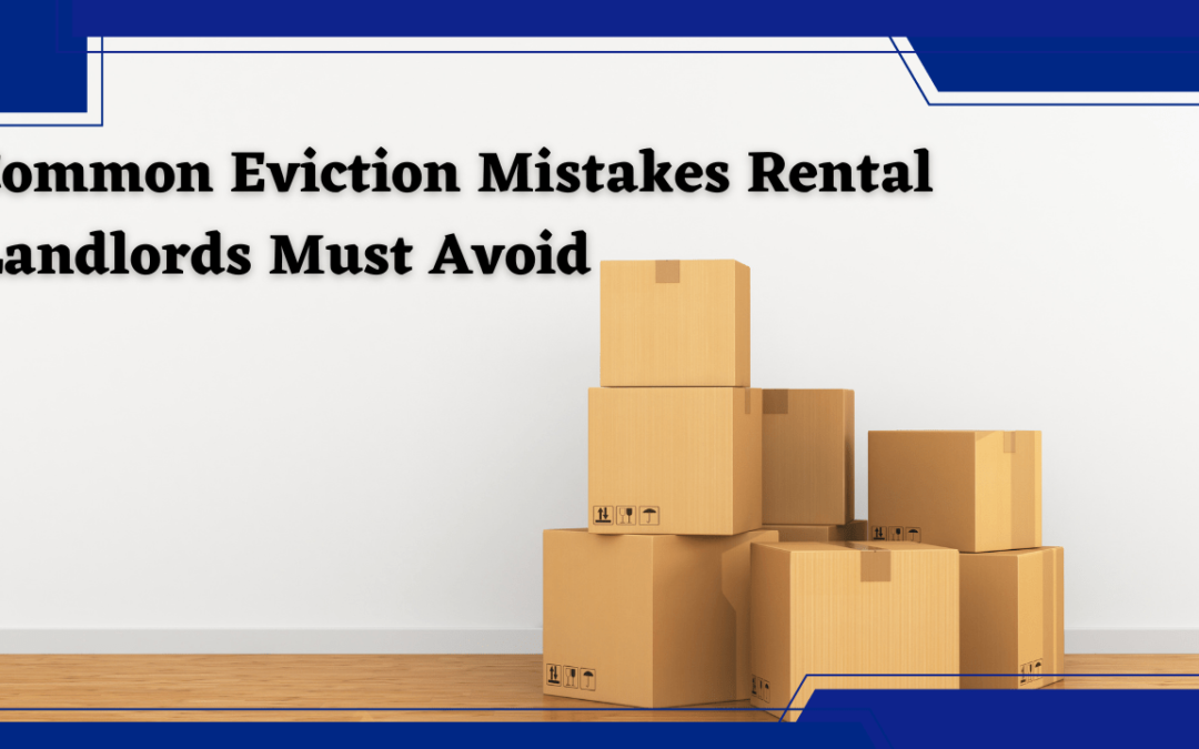 Common Eviction Mistakes Rental Landlords Must Avoid